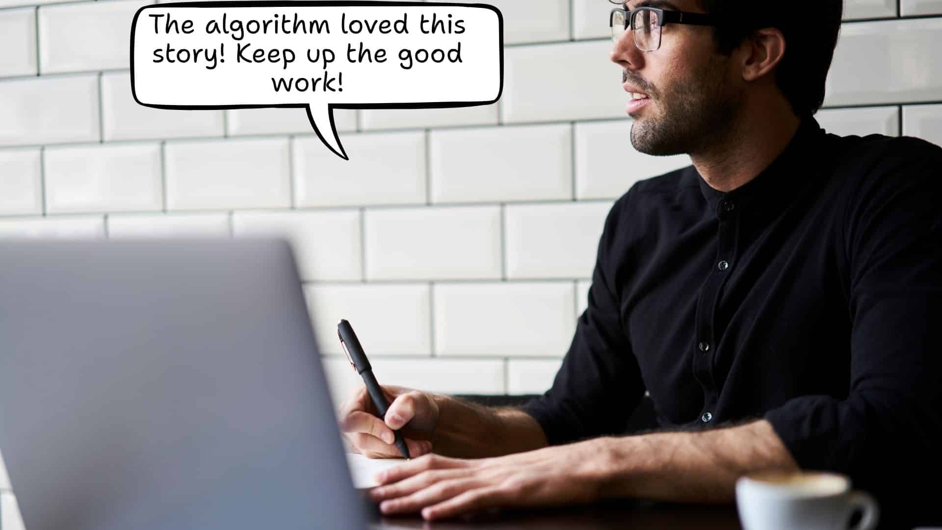 An editor tells a reporter the algorithm liked her story. 